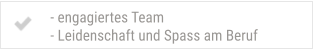 - engagiertes Team - Leidenschaft und Spass am Beruf