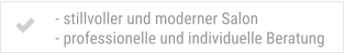 - stillvoller und moderner Salon - professionelle und individuelle Beratung