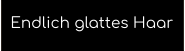 Endlich glattes Haar